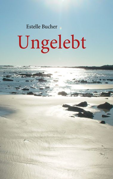 Ungelebt, Taschenbuch von Estelle Bucher, BoD – Books on Demand, 9783842372849