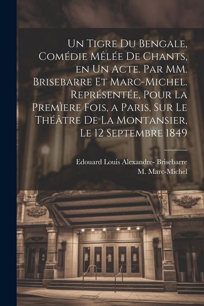 Produktbild: Un tigre du Bengale, com&eacute;die m&ecirc;l&eacute;e de chants, en un acte. Par MM. Brisebarre et Marc-Michel. Repr&eacute;sent&eacute;e, pour la prem&igrave;ere fois, a Paris, sur le th&eacute;&acirc;t