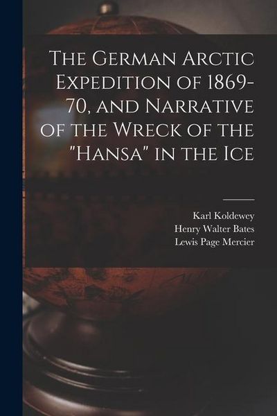 Produktbild: The German Arctic Expedition of 1869-70, and Narrative of the Wreck of the "Hansa" in the Ice
