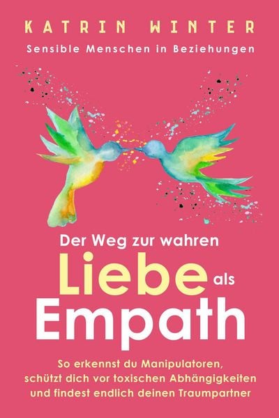Produktbild: Sensible Menschen in Beziehungen: Der Weg zur wahren Liebe als Empath. So erkennst du Manipulatoren, sch&uuml;tzt dich vor toxischen Abh&auml;ngigkeiten und fin