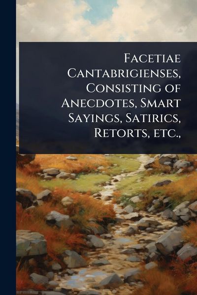 Produktbild: Facetiae Cantabrigienses, Consisting of Anecdotes, Smart Sayings, Satirics, Retorts, etc.,
