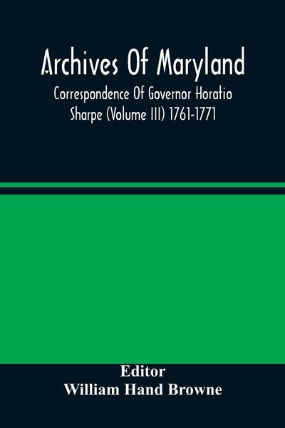 Produktbild: Archives Of Maryland; Correspondence Of Governor Horatio Sharpe (Volume III) 1761-1771