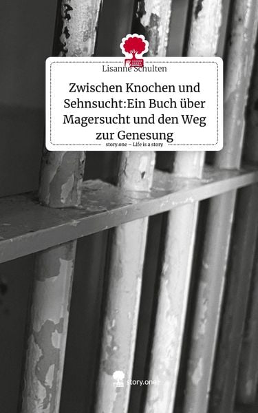 Produktbild: Zwischen Knochen und Sehnsucht:Ein Buch &uuml;ber Magersucht und den Weg zur Genesung. Life is a Story - story.one