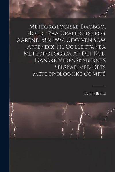 Produktbild: Meteorologiske dagbog, holdt paa Uraniborg for aarene 1582-1597. Udgiven som appendix til Collectanea meteorologica af det Kgl. Danske videnskabernes