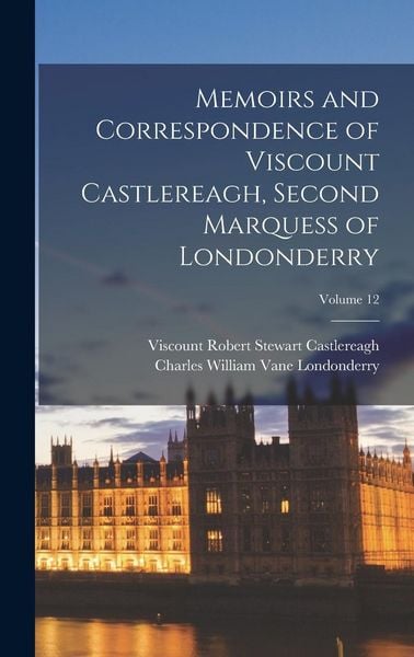 Produktbild: Memoirs and Correspondence of Viscount Castlereagh, Second Marquess of Londonderry; Volume 12