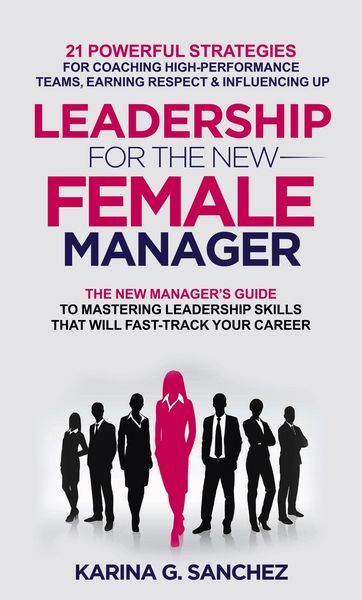 Produktbild: Leadership For The New Female Manager: 21 Powerful Strategies For Coaching High-performance Teams, Earning Respect & Influencing Up