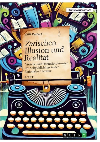 Produktbild: Zwischen Illusion und Realit&auml;t - Vorteile und Herausforderungen des Selfpublishings in der fiktionalen Literatur