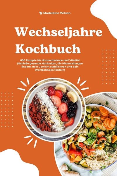 Produktbild: Wechseljahre Kochbuch: 600 Rezepte f&uuml;r Hormonbalance und Vitalit&auml;t (Genie&szlig;e gesunde Mahlzeiten, die Hitzewallungen lindern, dein Gewicht stabilisieren