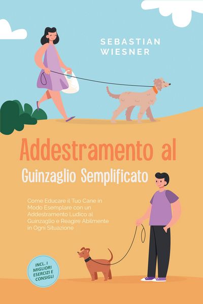 Produktbild: Addestramento al Guinzaglio Semplificato: Come Educare il Tuo Cane in Modo Esemplare con un Addestramento Ludico al Guinzaglio e Reagire Abilmente in