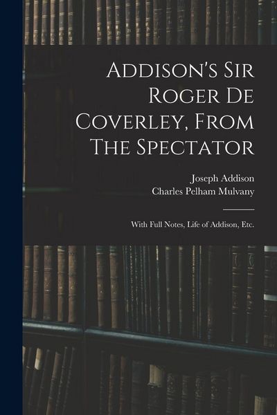 Produktbild: Addison's Sir Roger De Coverley, From The Spectator; With Full Notes, Life of Addison, Etc.