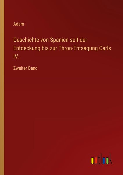 Produktbild: Geschichte von Spanien seit der Entdeckung bis zur Thron-Entsagung Carls IV.