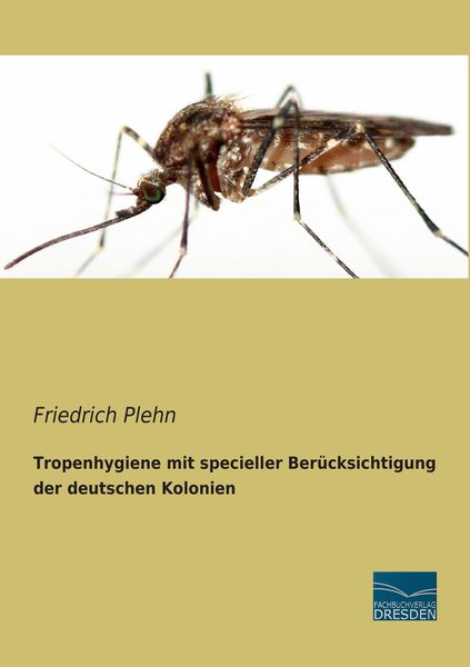 Tropenhygiene mit specieller Berücksichtigung der deutschen Kolonien, Taschenbuch von Friedrich Plehn, Fachbuchverlag Dresden, 9783956922428