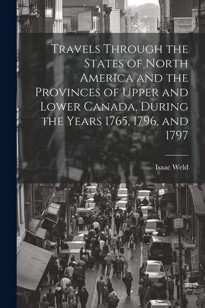 Produktbild: Travels Through the States of North America and the Provinces of Upper and Lower Canada, During the Years 1765, 1796, and 1797