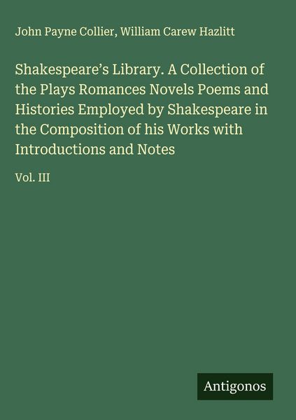 Produktbild: Shakespeare's Library. A Collection of the Plays Romances Novels Poems and Histories Employed by Shakespeare in the Composition of his Works with Intr