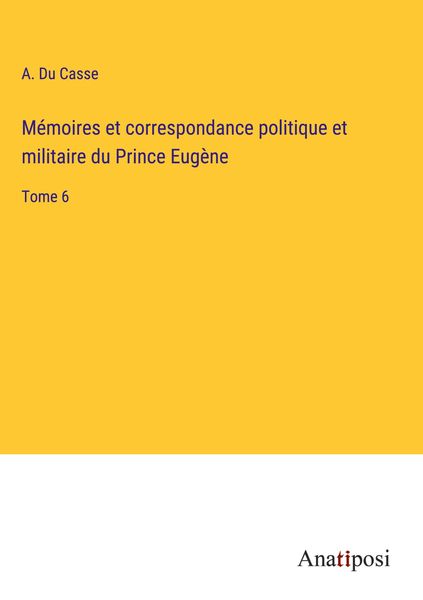 Produktbild: M&eacute;moires et correspondance politique et militaire du Prince Eug&egrave;ne