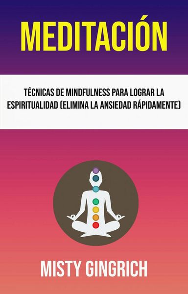 Produktbild: Meditaci&oacute;n: T&eacute;cnicas De Mindfulness Para Lograr La Espiritualidad (Elimina La Ansiedad R&aacute;pidamente)