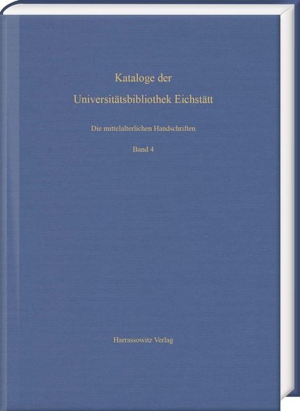 Produktbild: Die mittelalterlichen Handschriften der Universit&auml;tsbibliothek Eichst&auml;tt. Vierter Band: Aus Cod. st 700&ndash;Cod. st 766