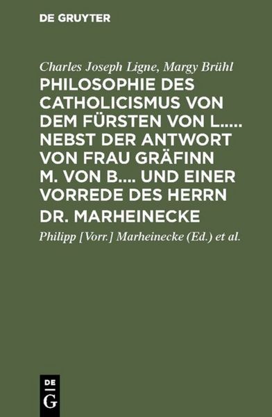 Produktbild: Philosophie des Catholicismus von dem F&uuml;rsten von L..... Nebst der Antwort von Frau Gr&auml;finn M. von B.... und einer Vorrede des Herrn Dr. Marheinecke