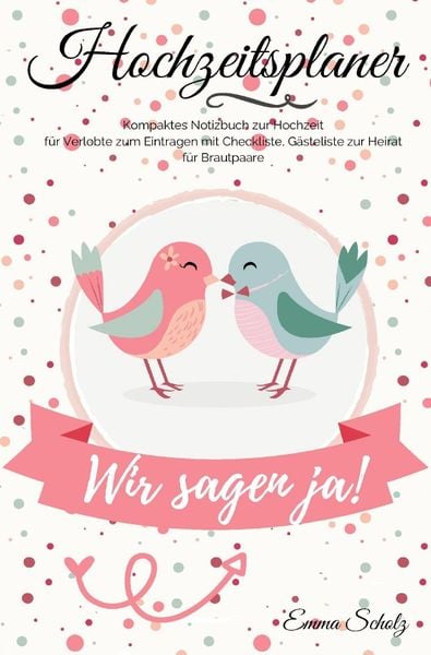Hochzeitsplaner Wir sagen ja! Kompaktes Notizbuch zur Hochzeit für Verlobte zum Eintragen mit Checkliste, Gästeliste zur Heirat für Brautpaare,