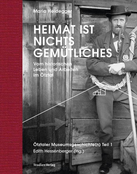 Produktbild: Heimat ist nichts Gemütliches. Vom historischen Leben und Arbeiten im Ötztal