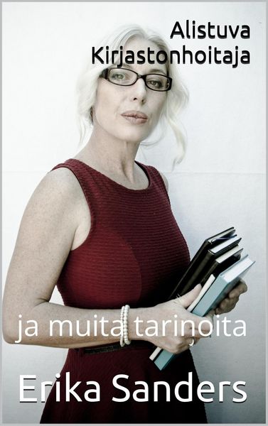 Produktbild: Alistuva Kirjastonhoitaja ja muita tarinoita (Dominointi ja eroottinen alistuminen, #5)