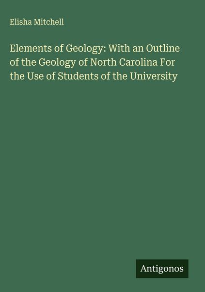 Produktbild: Elements of Geology: With an Outline of the Geology of North Carolina For the Use of Students of the University