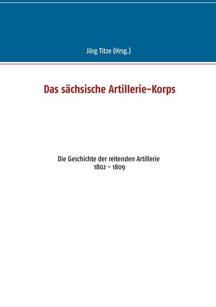 Das sächsische Artillerie-Korps, Taschenbuch von , BoD – Books on Demand, 978-3-7481-8250-4