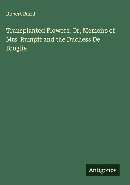 Produktbild: Transplanted Flowers: Or, Memoirs of Mrs. Rumpff and the Duchess De Broglie