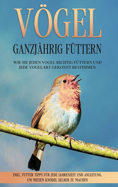Produktbild: V&ouml;gel ganzj&auml;hrig f&uuml;ttern: Wie Sie jeden Vogel richtig f&uuml;ttern und jede Vogelart