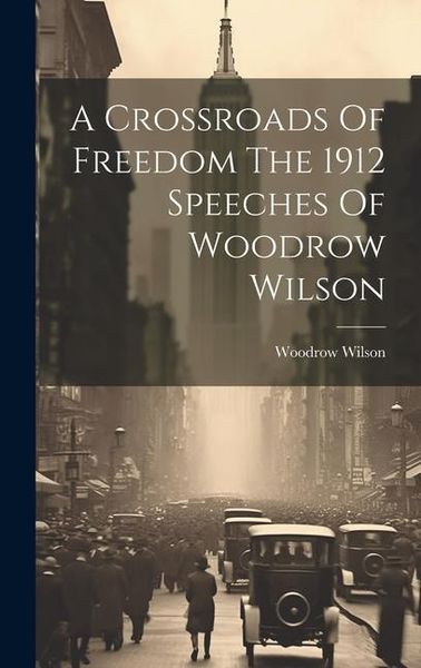 Produktbild: A Crossroads Of Freedom The 1912 Speeches Of Woodrow Wilson