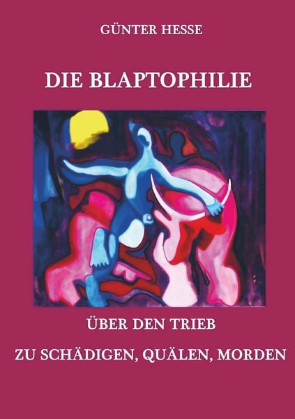 Produktbild: Die Blaptophilie. &Uuml;ber den Trieb zu sch&auml;digen, qu&auml;len, morden.