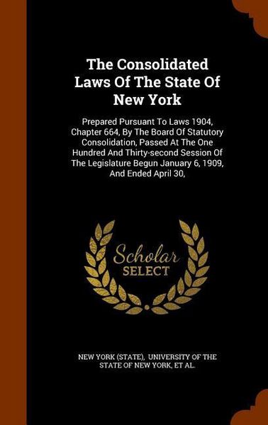 Produktbild: The Consolidated Laws Of The State Of New York: Prepared Pursuant To Laws 1904, Chapter 664, By The Board Of Statutory Consolidation, Passed At The On
