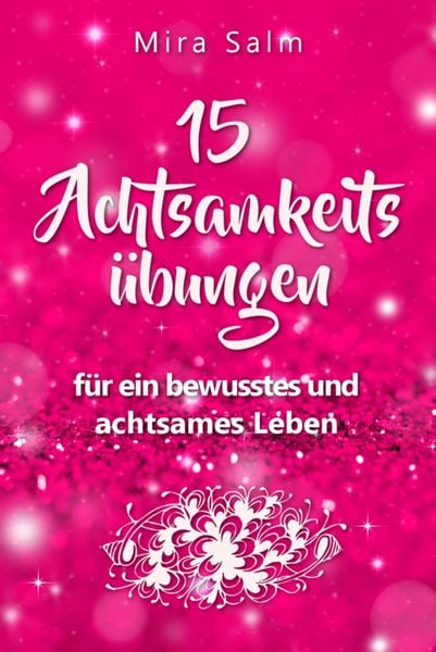 Produktbild: Achtsamkeits&uuml;bungen: DEIN 15 TAGE ACHTSAMKEITSPROGRAMM - Wie Du mit wirkungsvollen Achtsamkeits&uuml;bungen in 5 Minuten t&auml;glich achtsam werden, Gelassenhe