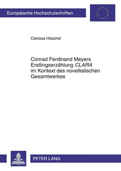 Conrad Ferdinand Meyers Erstlingserzählung «CLARA» im Kontext des novellistischen Gesamtwerkes, Taschenbuch von Clarissa Höschel, Peter Lang GmbH,