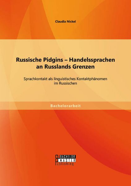Produktbild: Russische Pidgins - Handelssprachen an Russlands Grenzen: Sprachkontakt als linguistisches Kontaktph&auml;nomen im Russischen