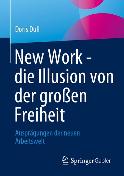 New Work - die Illusion von der großen Freiheit, Taschenbuch von Doris Dull, Springer Fachmedien Wiesbaden GmbH, 978-3-658-41219-7