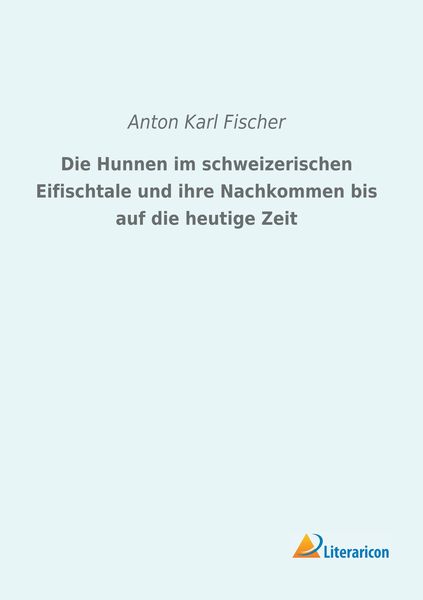 Produktbild: Die Hunnen im schweizerischen Eifischtale und ihre Nachkommen bis auf die heutige Zeit