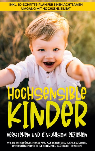 Produktbild: Hochsensible Kinder verstehen und einf&uuml;hlsam erziehen: Wie Sie Ihr gef&uuml;hlsstarkes Kind auf seinem Weg ideal begleiten, unterst&uuml;tzen und ohne Schimpfen gl&uuml;cklich erziehen - inkl. 10-Schritte-Plan f&uuml;r einen achtsamen Umgang mit Hochsensibilit&auml;t