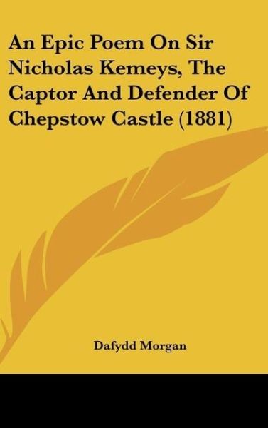 Produktbild: An Epic Poem On Sir Nicholas Kemeys, The Captor And Defender Of Chepstow Castle (1881)