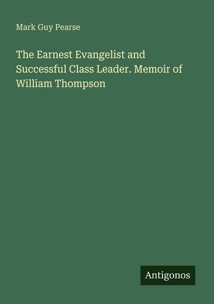 Produktbild: The Earnest Evangelist and Successful Class Leader. Memoir of William Thompson