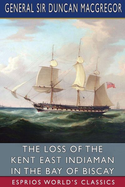 Produktbild: The Loss of the Kent East Indiaman in the Bay of Biscay (Esprios Classics)