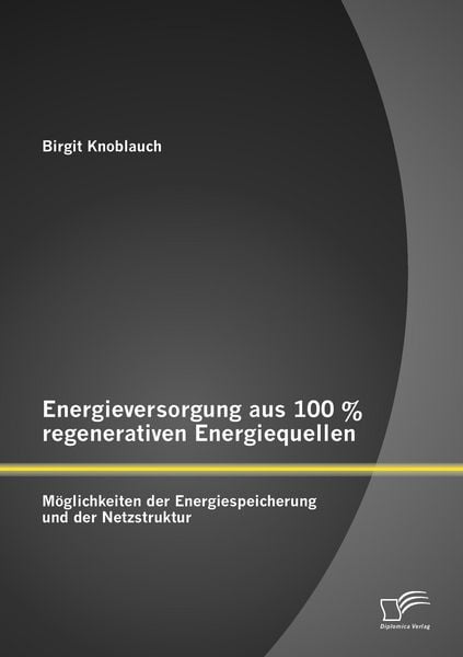 Produktbild: Energieversorgung aus 100 % regenerativen Energiequellen: M&ouml;glichkeiten der Energiespeicherung und der Netzstruktur