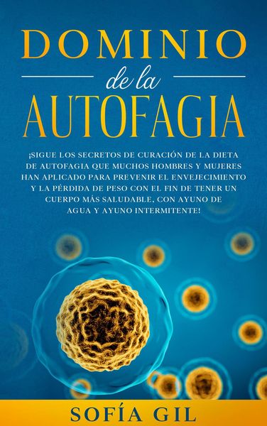 Produktbild: Dominio de la Autofagia: Siga los secretos de curaci&oacute;n de la dieta de autofagia que muchos hombres y mujeres han aplicado para prevenir el envejecimie