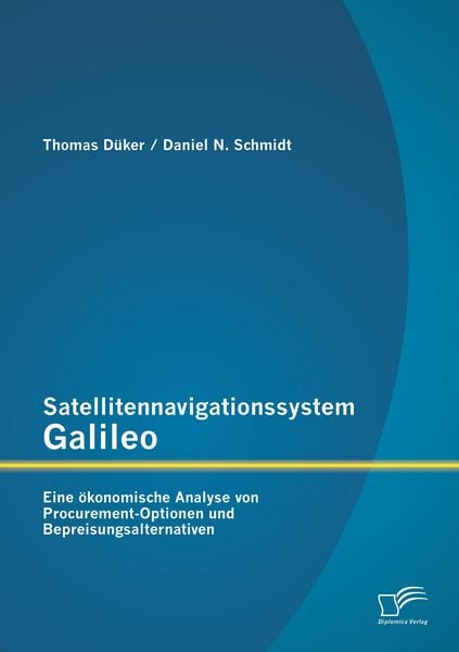 Produktbild: Satellitennavigationssystem Galileo: Eine &ouml;konomische Analyse von Procurement-Optionen und Bepreisungsalternativen