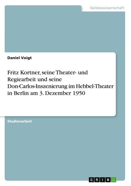 Produktbild: Fritz Kortner, seine Theater- und Regiearbeit und seine Don-Carlos-Inszenierung im Hebbel-Theater in Berlin am 3. Dezember 1950