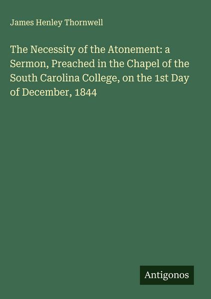 Produktbild: The Necessity of the Atonement: a Sermon, Preached in the Chapel of the South Carolina College, on the 1st Day of December, 1844