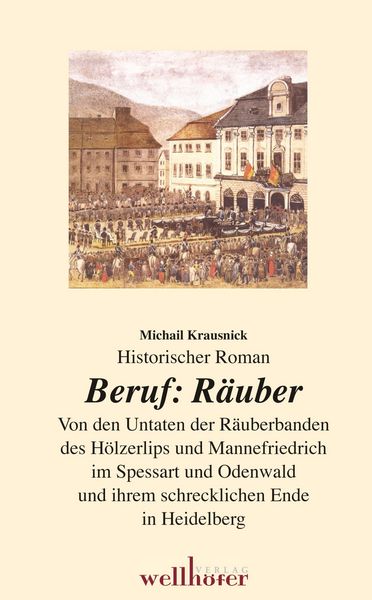 Produktbild: Beruf: R&auml;uber. Historischer Roman. Von den Untaten der R&auml;uberbanden des H&ouml;lzerlips und Mannefriedrich im Spessart und Odenwald und ihrem schrecklichen
