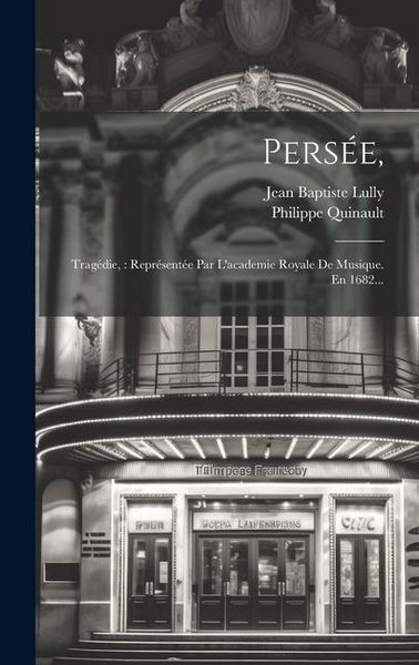 Produktbild: Pers&eacute;e,: Trag&eacute;die: Repr&eacute;sent&eacute;e Par L'academie Royale De Musique. En 1682...