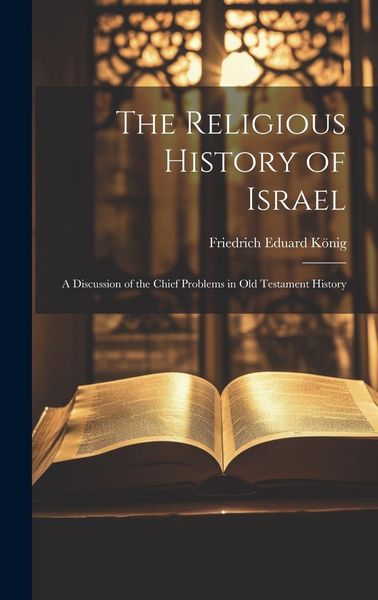 Produktbild: The Religious History of Israel: A Discussion of the Chief Problems in Old Testament History
