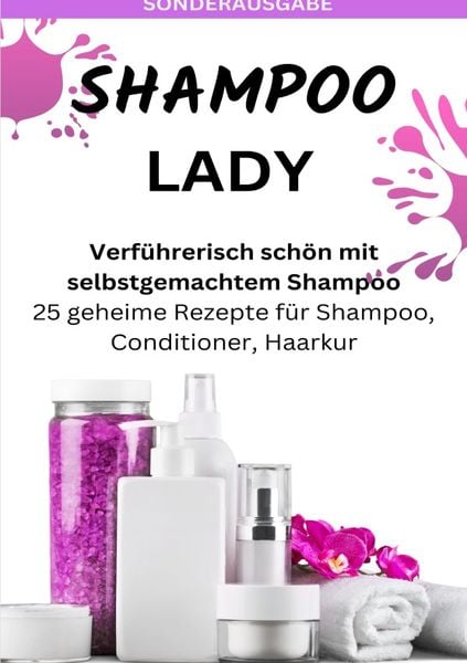 Produktbild: SHAMPOO LADY &ndash; Verf&uuml;hrerisch sch&ouml;n mit selbstgemachtem Shampoo: 25 geheime Rezepte f&uuml;r Shampoo, Conditioner, Haarkur - Sonderausgabe laktosefreie Reze